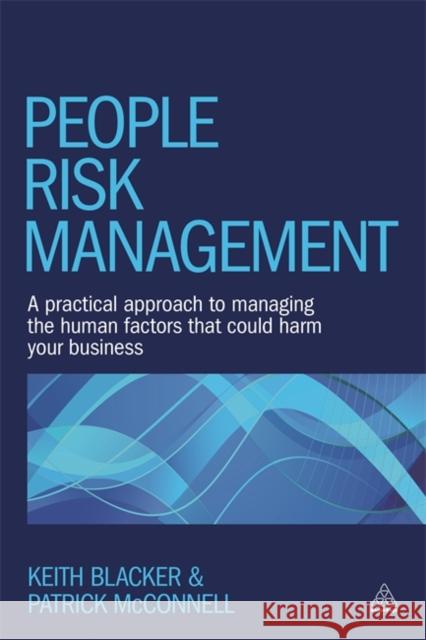 People Risk Management: A Practical Approach to Managing the Human Factors That Could Harm Your Business Keith Blacker Patrick McConnell  9780749479190 Kogan Page