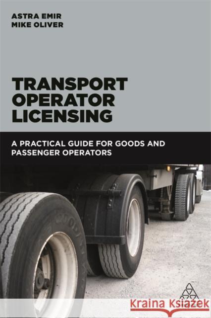 Transport Operator Licensing: A Practical Guide for Goods and Passenger Operators Emir, Astra 9780749480530 Kogan Page