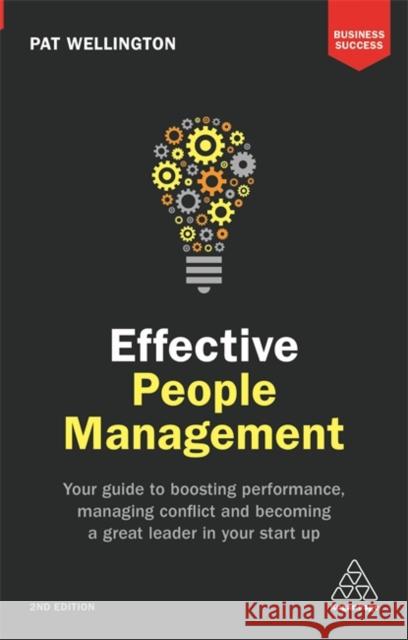 Effective People Management: Your Guide to Boosting Performance, Managing Conflict and Becoming a Great Leader in Your Start Up Pat Wellington 9780749480820 Kogan Page