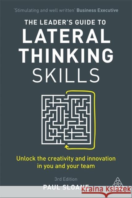 The Leader's Guide to Lateral Thinking Skills: Unlock the Creativity and Innovation in You and Your Team Paul Sloane 9780749481025