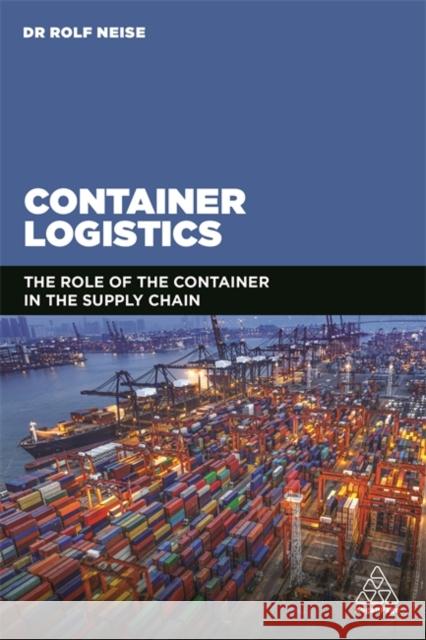 Container Logistics: The Role of the Container in the Supply Chain Neise, Rolf 9780749481247 Kogan Page