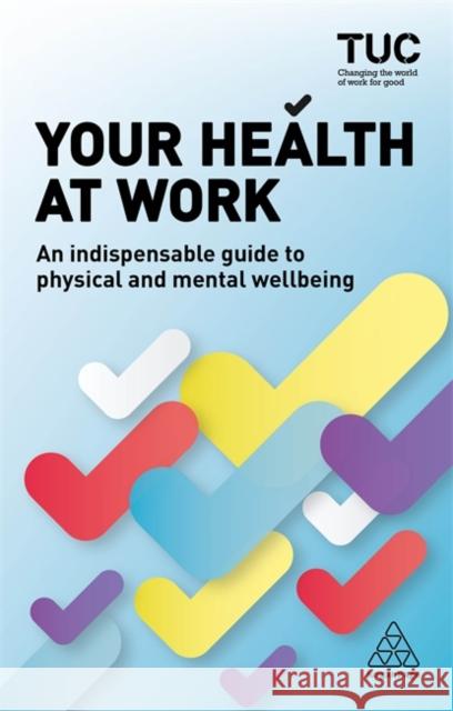 Your Health at Work: An Indispensable Guide to Physical and Mental Wellbeing Trades Union Congress (Tuc)              Howard Fidderman Becky Allen 9780749481506 Kogan Page