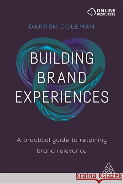 Building Brand Experiences: A Practical Guide to Retaining Brand Relevance Coleman, Darren 9780749481568 Kogan Page