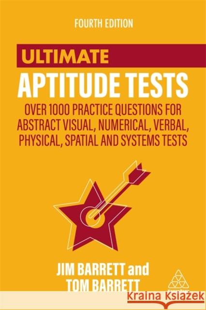 Ultimate Aptitude Tests: Over 1000 Practice Questions for Abstract Visual, Numerical, Verbal, Physical, Spatial and Systems Tests Jim Barrett Tom Barrett 9780749482084 Kogan Page Ltd