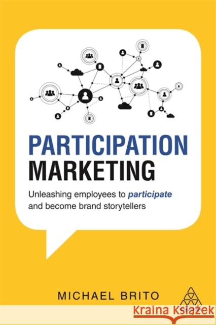Participation Marketing: Unleashing Employees to Participate and Become Brand Storytellers Brito, Michael 9780749482107 Kogan Page