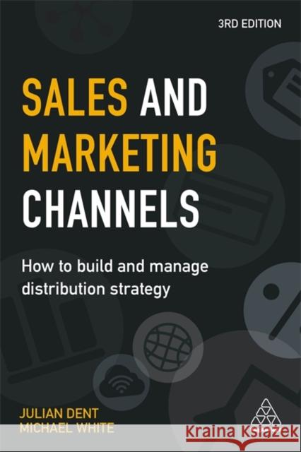 Sales and Marketing Channels: How to Build and Manage Distribution Strategy Dent, Julian 9780749482145 Kogan Page