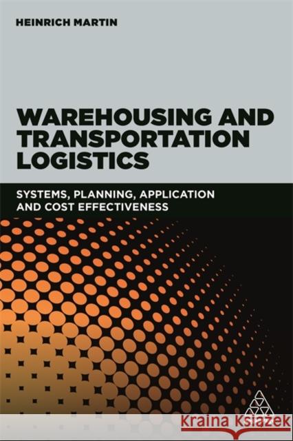 Warehousing and Transportation Logistics: Systems, Planning, Application and Cost Effectiveness Martin, Heinrich 9780749482206 Kogan Page
