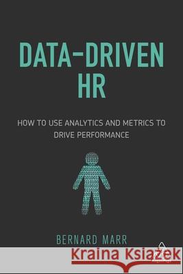 Data-Driven HR: How to Use Analytics and Metrics to Drive Performance Marr, Bernard 9780749482466