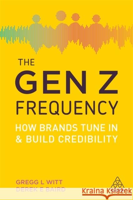 The Gen Z Frequency: How Brands Tune in and Build Credibility Witt, Gregg L. 9780749482480 Kogan Page