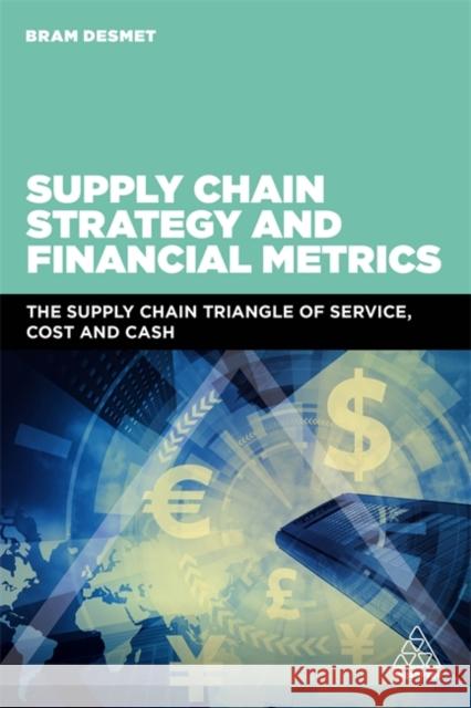 Supply Chain Strategy and Financial Metrics: The Supply Chain Triangle of Service, Cost and Cash Desmet, Bram 9780749482572 Kogan Page