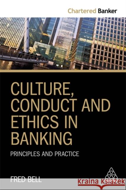 Culture, Conduct and Ethics in Banking: Principles and Practice Fred Bell 9780749482909