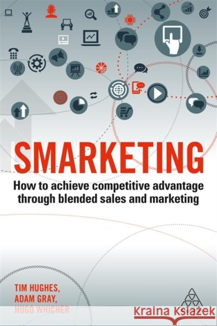 Smarketing: How to Achieve Competitive Advantage Through Blended Sales and Marketing Hughes, Tim 9780749483586 Kogan Page
