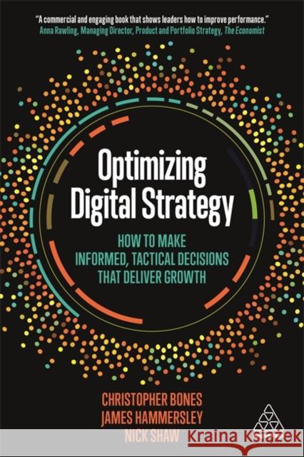 Optimizing Digital Strategy: How to Make Informed, Tactical Decisions That Deliver Growth Bones, Christopher 9780749483722