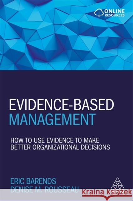 Evidence-Based Management: How to Use Evidence to Make Better Organizational Decisions Eric Barends Denise M. Rousseau Rob Briner 9780749483746
