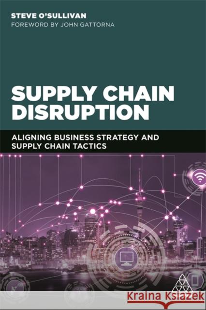 Supply Chain Disruption: Aligning Business Strategy and Supply Chain Tactics Steve O'Sullivan 9780749484101 Kogan Page