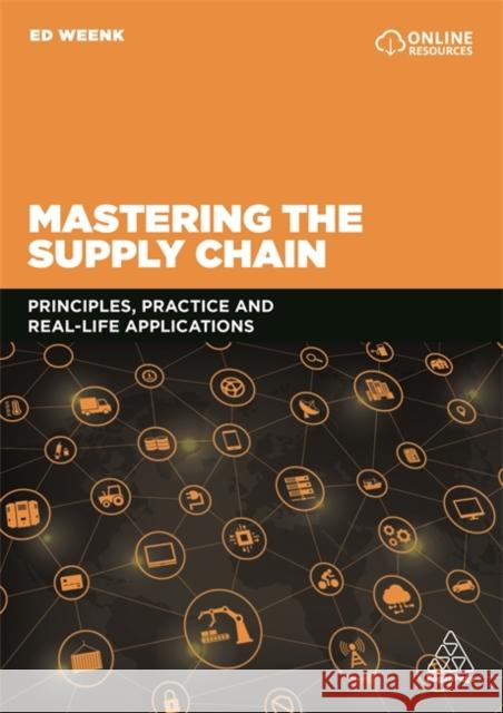 Mastering the Supply Chain: Principles, Practice and Real-Life Applications Ed Weenk 9780749484484 Kogan Page Ltd