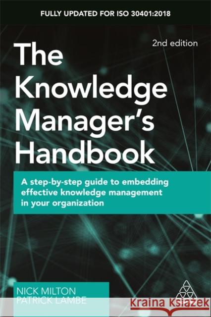 The Knowledge Manager's Handbook: A Step-By-Step Guide to Embedding Effective Knowledge Management in Your Organization Nick Milton Patrick Lambe 9780749484606