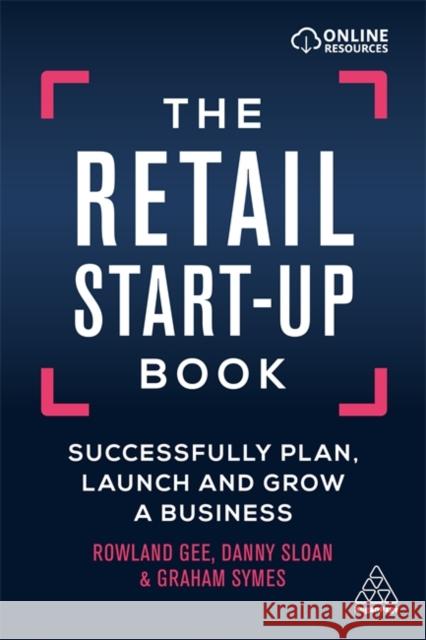 The Retail Start-Up Book: Successfully Plan, Launch and Grow a Business Rowland Gee Danny Sloan Graham Symes 9780749484729