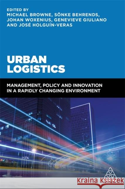 Urban Logistics: Management, Policy and Innovation in a Rapidly Changing Environment Michael Browne Sonke Behrends Jose Holguin-Veras 9780749487775 Kogan Page