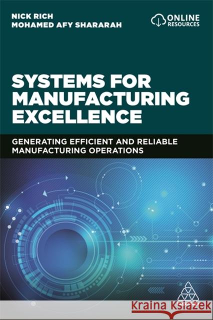 Systems for Manufacturing Excellence: Generating Efficient and Reliable Manufacturing Operations Nick Rich Mohamed Afy Shararah 9780749496999