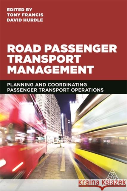 Road Passenger Transport Management: Planning and Coordinating Passenger Transport Operations Anthony Francis David Hurdle 9780749497019
