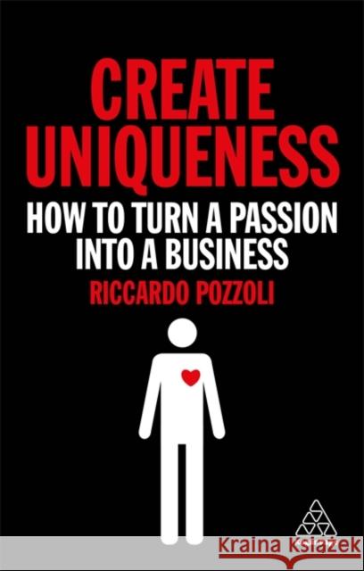 Create Uniqueness: How to Turn a Passion Into a Business Riccardo Pozzoli 9780749497385 Kogan Page