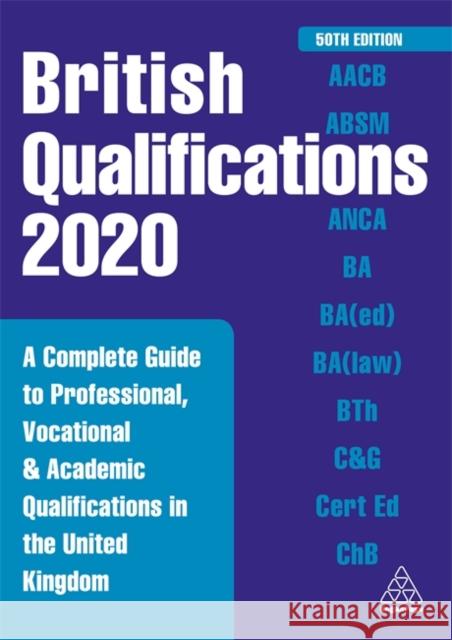 British Qualifications 2020: A Complete Guide to Professional, Vocational and Academic Qualifications in the United Kingdom Kogan Page Editorial 9780749497408