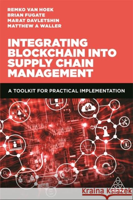 Integrating Blockchain Into Supply Chain Management: A Toolkit for Practical Implementation Waller, Matthew A. 9780749498269 Kogan Page