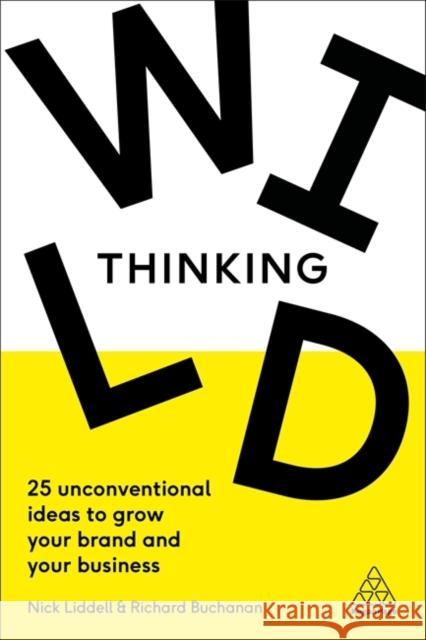 Wild Thinking: 25 Unconventional Ideas to Grow Your Brand and Your Business Nick Liddell Richard Buchanan 9780749498498 Kogan Page