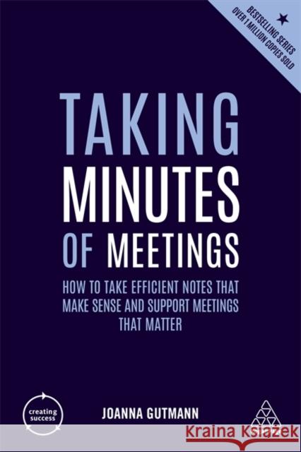 Taking Minutes of Meetings: How to Take Efficient Notes That Make Sense and Support Meetings That Matter Joanna Gutmann 9780749498894