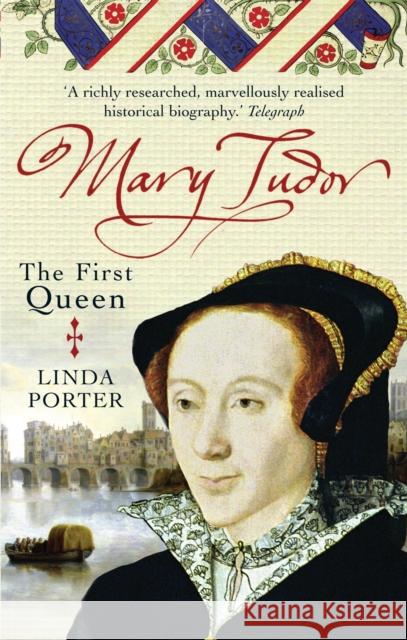 Mary Tudor: The First Queen Linda Porter 9780749909826