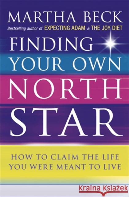 Finding Your Own North Star: How to claim the life you were meant to live Martha Beck 9780749924010 Little, Brown Book Group