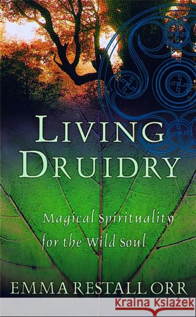 Living Druidry: Magical spirituality for the wild soul Emma Restall Orr 9780749924973 Piatkus Books