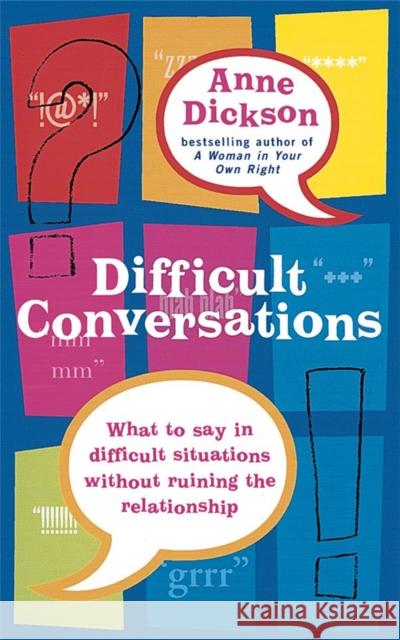 Difficult Conversations: What to say in tricky situations without ruining the relationship Anne Dickson 9780749926755 Little, Brown Book Group