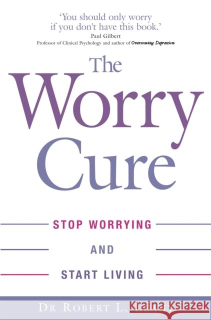 The Worry Cure: Stop worrying and start living Dr Robert L. Leahy 9780749927240