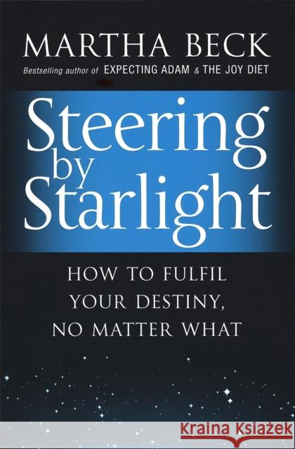 Steering By Starlight: How to fulfil your destiny, no matter what Martha Beck 9780749929312