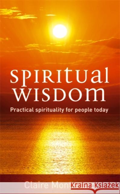 Spiritual Wisdom : Practical spirituality for people today Clare Montanaro 9780749929534 PIATKUS BOOKS