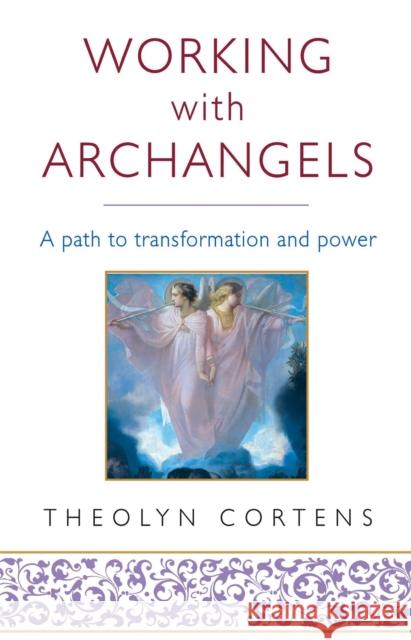 Working With Archangels: Your path to transformation and power Theolyn Cortens 9780749940607 Little, Brown Book Group