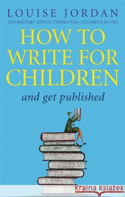 How To Write For Children And Get Published Louise Jordan 9780749940614 Little, Brown Book Group