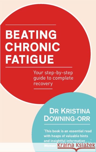 Beating Chronic Fatigue: Your step-by-step guide to complete recovery Dr Kristina Downing-Orr 9780749940935 0