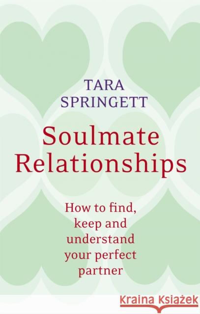 Soulmate Relationships: How to Find, Keep, and Understand Your Perfect Partner Springett, Tara 9780749941055