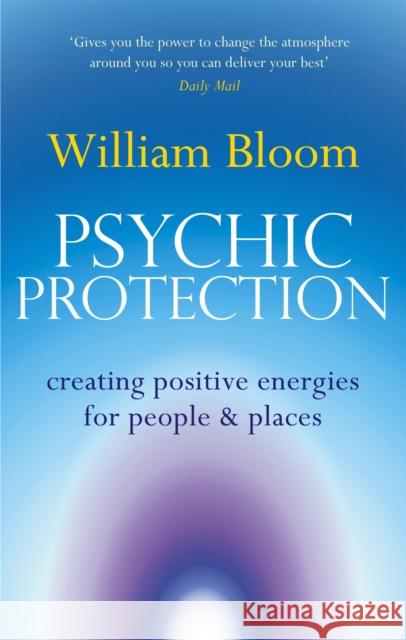 Psychic Protection: Creating positive energies for people and places Dr. William Bloom 9780749941314