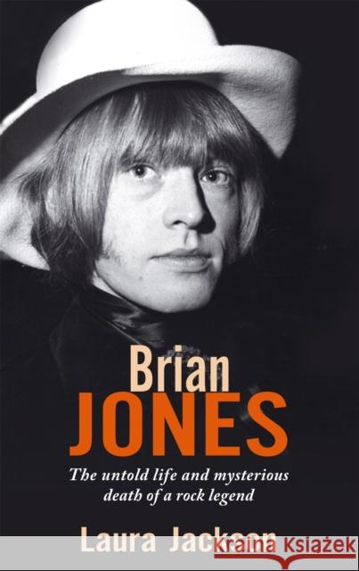 Brian Jones: The untold life and mysterious death of a rock legend Laura Jackson 9780749941536