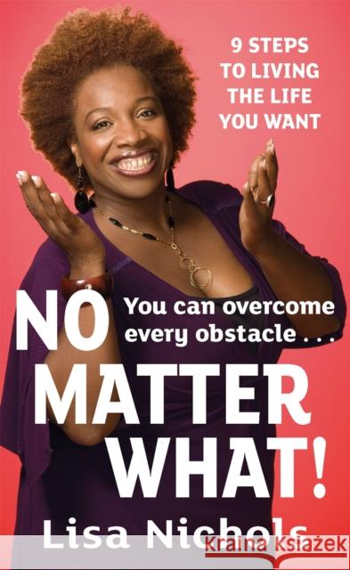 No Matter What!: 9 Steps to Living the Life You Love Lisa Nichols 9780749942540