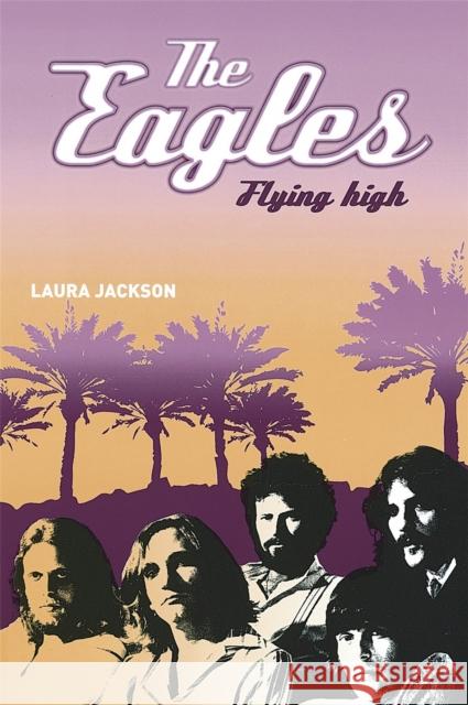 The Eagles: Flying high Laura Jackson 9780749951139