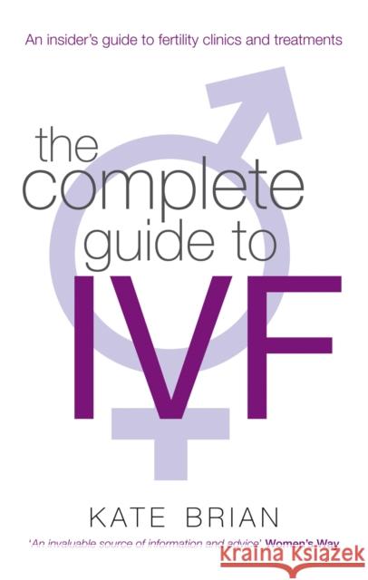 The Complete Guide To Ivf: An inside view of fertility clinics and treatment Kate Brian 9780749952495