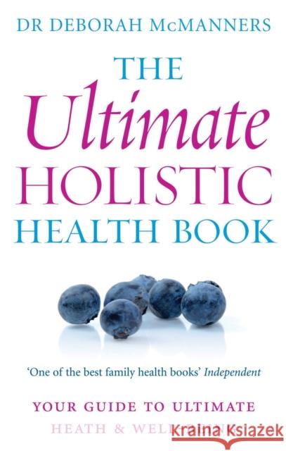 The Ultimate Holistic Health Book: Your Guide to Health & Ultimate Well-Being Deborah Mcmanners 9780749952518 PIATKUS BOOKS