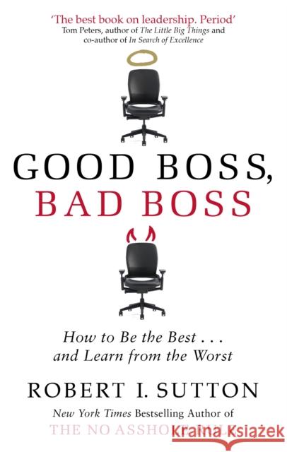 Good Boss, Bad Boss: How to Be the Best... and Learn from the Worst Sutton, Robert 9780749954758
