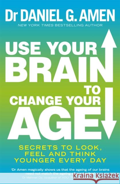 Use Your Brain to Change Your Age: Secrets to look, feel and think younger every day  9780749958237 0