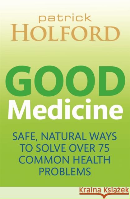 Good Medicine: Safe, natural ways to solve over 75 common health problems  9780749959197 Piatkus Books